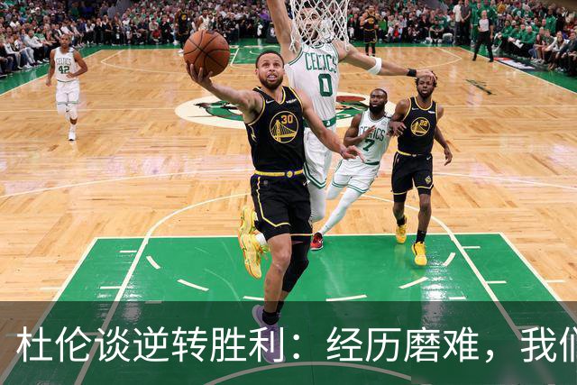 杜伦谈逆转胜利：经历磨难，我们无畏挑战，专注展现自己风格