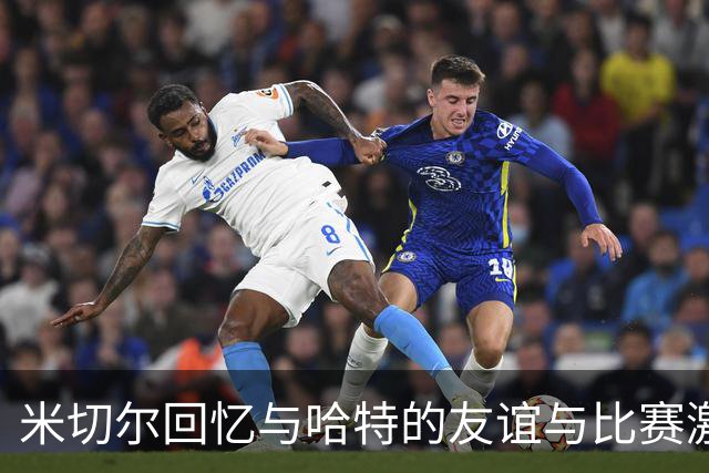 米切尔回忆与哈特的友谊与比赛激情