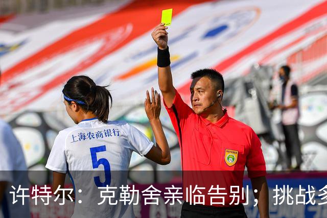许特尔：克勒舍亲临告别；挑战多特蒙德难度加大